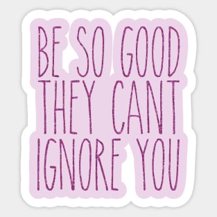 be so good they can't ignore you Sticker